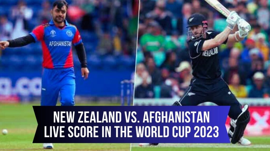 Stay Updated: New Zealand vs. Afghanistan Live Score in the World Cup 2023